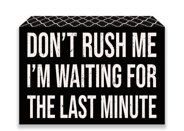 'Don't Rush Me I'm Waiting For The Last Minute - 5X7 Wooden Decorative Box Sign