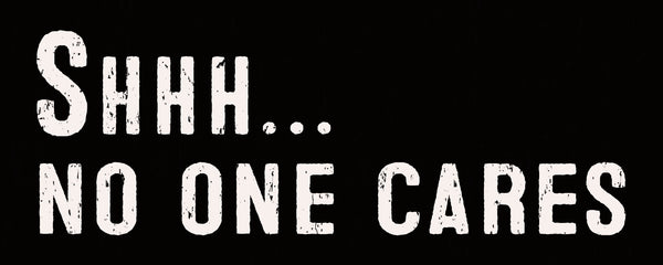 'Shhh...No One Cares' - 4X10 Box Sign