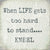6 X 6 Box Sign When Life Gets Too Hard To Stand Kneel