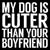 6 X 6 Box Sign My Dog Is Cuter Than Your Boyfriend