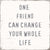 'One Friend Can Change Your Whole Life' - 8X8 Wooden Decorative Box Sign