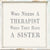 Who Needs A Therapist When They Have A Sister - 6X6 Framed Sign/Plaque