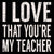 I Love That You're My Teacher - 6X6 Box Sign